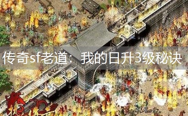 传奇sf老道：我的日升3级秘诀