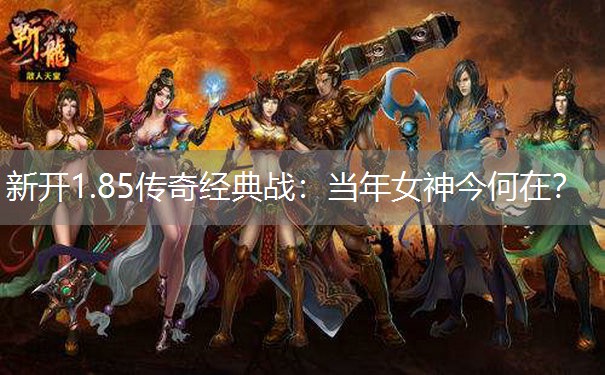 新开1.85传奇经典战：当年女神今何在？