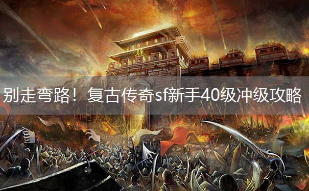 别走弯路！复古传奇sf新手40级冲级攻略