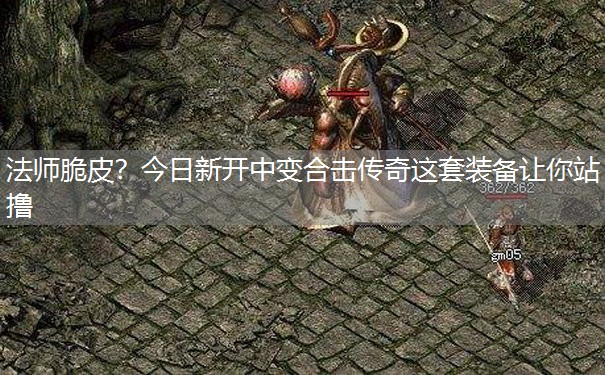 法师脆皮？今日新开中变合击传奇这套装备让你站撸