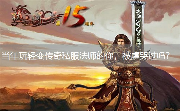 当年玩轻变传奇私服法师的你，被虐哭过吗？