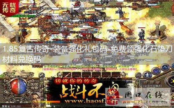 1.85复古传奇-装备强化礼包码-免费领强化石垫刀材料兑换码 1.85复古传奇-装备强化礼包码-免费领强化石垫刀材料兑换码