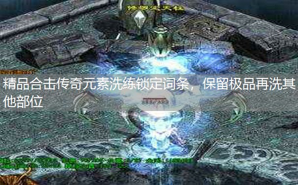 精品合击传奇元素洗练锁定词条,保留极品再洗其他部位 精品合击传奇元素洗练锁定词条,保留极品再洗其他部位