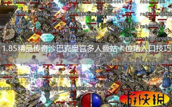 1.85精品传奇沙巴克皇宫多人叠站卡位堵入口技巧