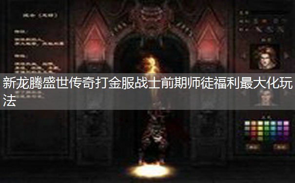 新龙腾盛世传奇打金服战士前期师徒福利最大化玩法