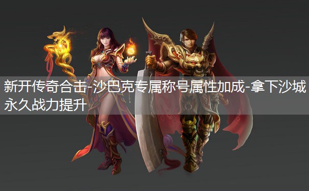 新开传奇合击-沙巴克专属称号属性加成-拿下沙城永久战力提升 新开传奇合击-沙巴克专属称号属性加成-拿下沙城永久战力提升