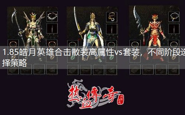1.85皓月英雄合击散装高属性vs套装，不同阶段选择策略
