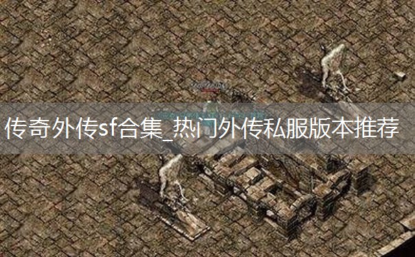 传奇外传sf合集_热门外传私服版本推荐 传奇外传sf合集_热门外传私服版本推荐