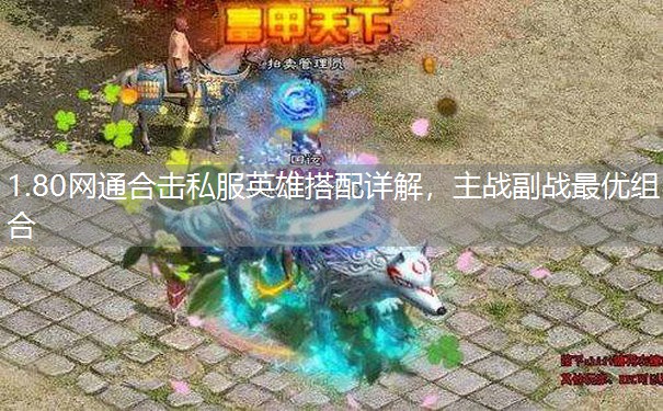1.80网通合击私服英雄搭配详解,主战副战最优组合 1.80网通合击私服英雄搭配详解,主战副战最优组合