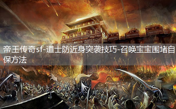 帝王传奇sf-道士防近身突袭技巧-召唤宝宝围堵自保方法 帝王传奇sf-道士防近身突袭技巧-召唤宝宝围堵自保方法