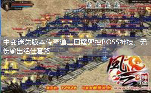 中变迷失版本传奇道士困魔咒控BOSS神技,无伤输出绝佳套路 中变迷失版本传奇道士困魔咒控BOSS神技,无伤输出绝佳套路